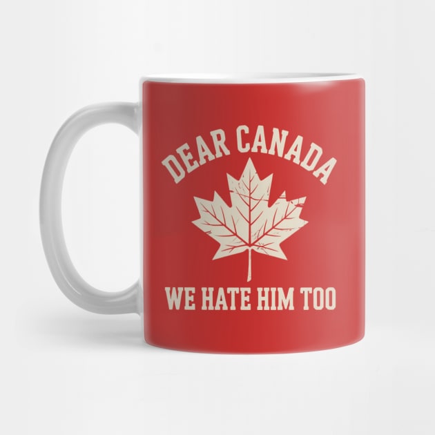 Dear-Canada-We-Hate-Him-Too by Creatifly Graphic Tees